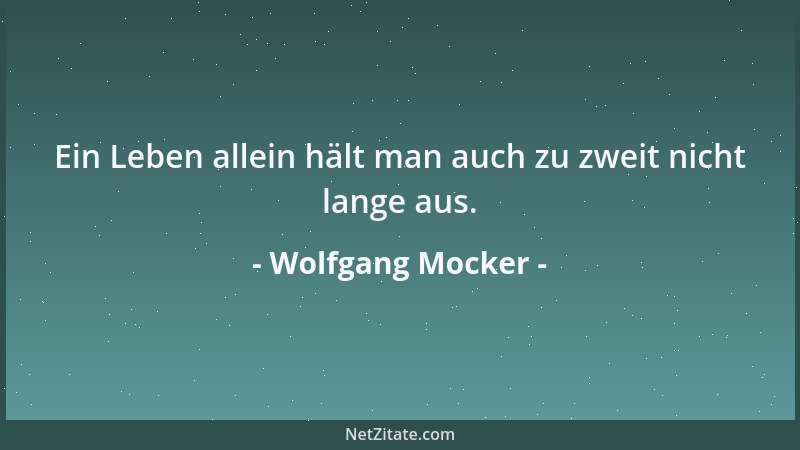 Wolfgang Mocker - Ein Leben allein hält man auch zu zweit nicht lange aus....