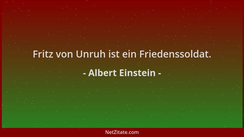 Albert Einstein - Fritz von Unruh ist ein Friedenssoldat....