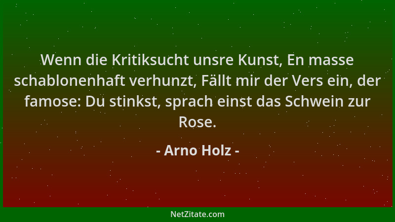 Arno Holz - Wenn die Kritiksucht unsre Kunst, En masse schablonenhaft verhunzt, Fällt mir der Vers ein, der famose: Du stin...