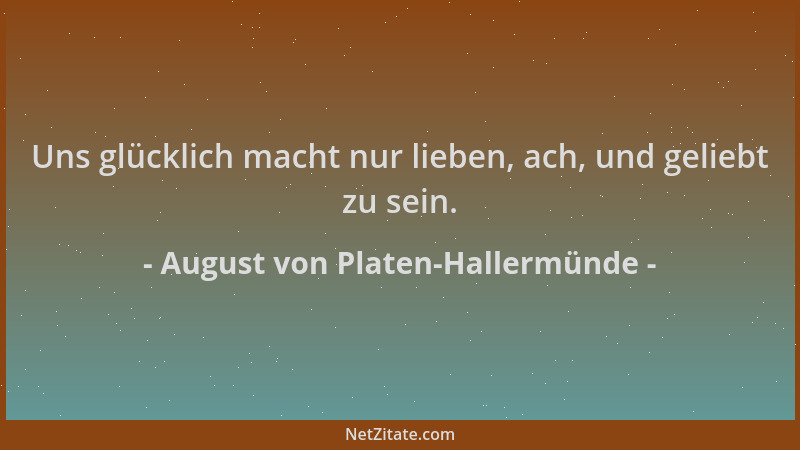 August von Platen-Hallermünde - Uns glücklich macht nur lieben, ach, und geliebt zu sein....