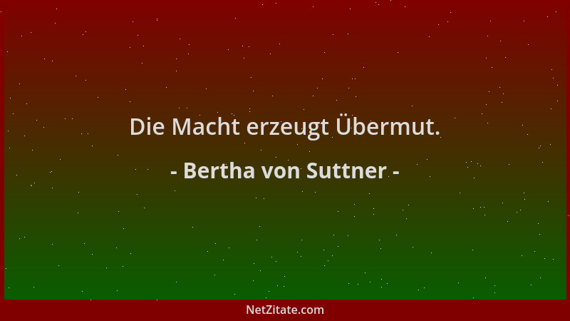 Bertha von Suttner - Die Macht erzeugt Übermut....