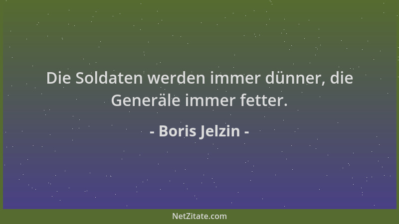 Boris Jelzin - Die Soldaten werden immer dünner, die Generäle immer fetter....