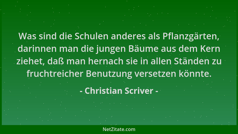 Christian Scriver - Was sind die Schulen anderes als Pflanzgärten, darinnen man die jungen Bäume aus dem Kern ziehet, daß m...