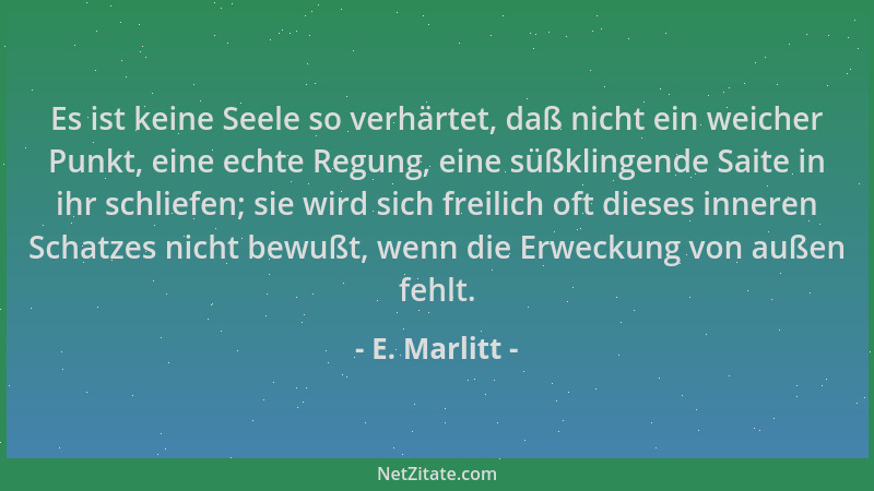 E. Marlitt - Es ist keine Seele so verhärtet, daß nicht ein weicher Punkt, eine echte Regung, eine süßklingende Saite in ih...