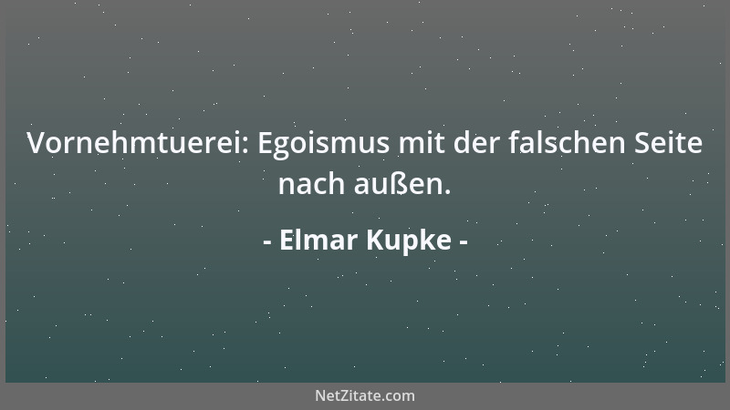 Elmar Kupke - Vornehmtuerei: Egoismus mit der falschen Seite nach außen....
