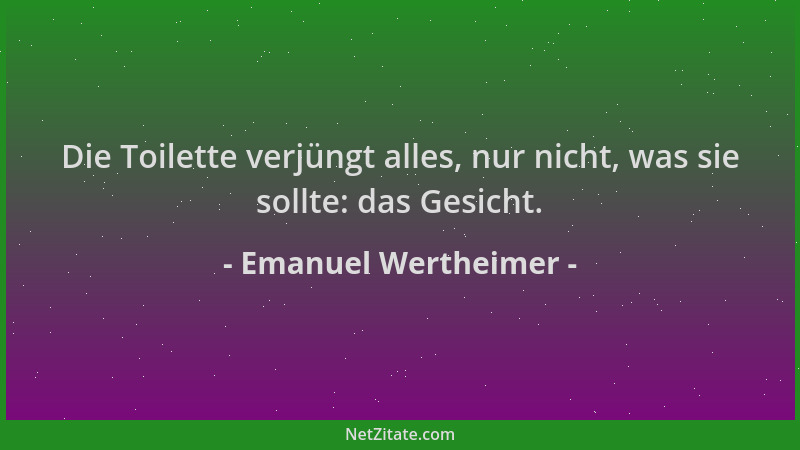 Emanuel Wertheimer - Die Toilette verjüngt alles, nur nicht, was sie sollte: das Gesicht....