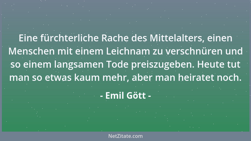 Emil Gött - Je rücksichtsloser einer ist, um so empfindlicher pflegt er zu sein....