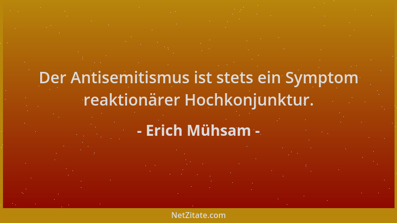 Erich Mühsam - Der Antisemitismus ist stets ein Symptom reaktionärer Hochkonjunktur....