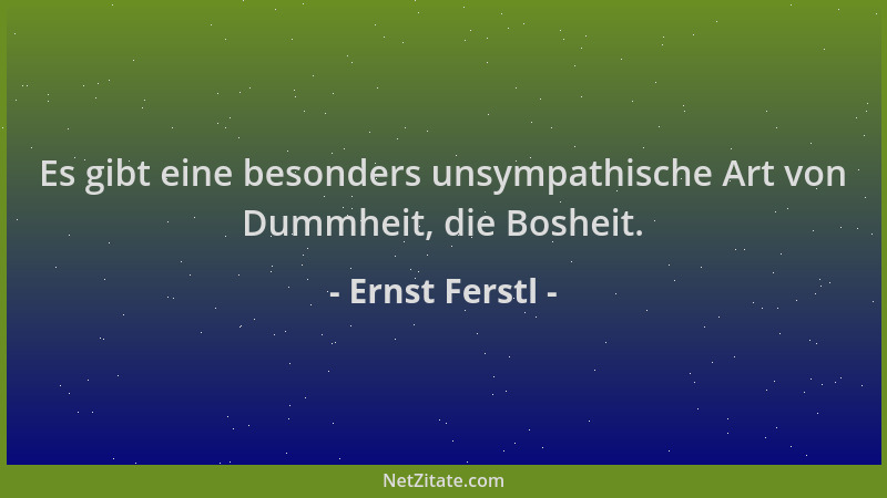 Ernst Ferstl - Es gibt eine besonders unsympathische Art von Dummheit, die Bosheit....