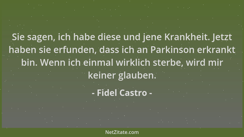 Fidel Castro - Sie sagen, ich habe diese und jene Krankheit. Jetzt haben sie erfunden, dass ich an Parkinson erkrankt bin....