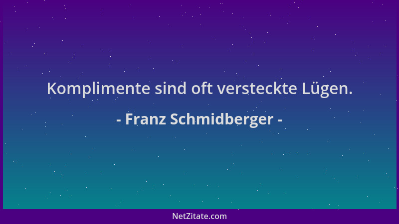 Franz Schmidberger - Komplimente sind oft versteckte Lügen....