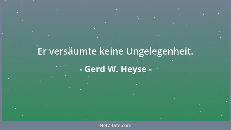 Gerd W. Heyse - Er versäumte keine Ungelegenheit....