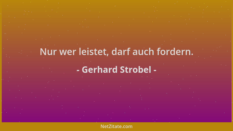 Gerhard Strobel - Nur wer leistet, darf auch fordern....