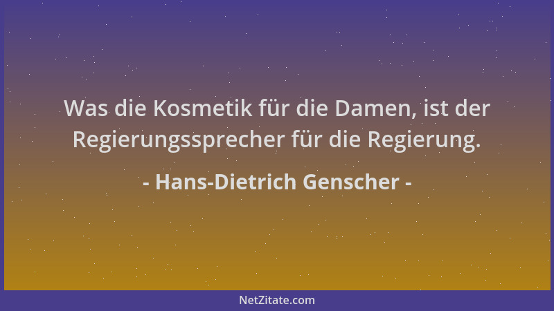 Hans-Dietrich Genscher - Was die Kosmetik für die Damen, ist der Regierungssprecher für die Regierung....