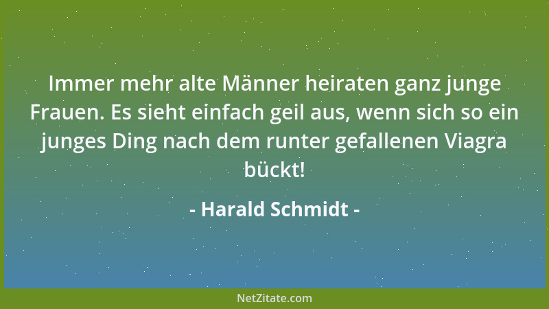 Harald Schmidt - Immer mehr alte Männer heiraten ganz junge Frauen. Es sieht einfach geil aus, wenn sich so ein junges Ding...