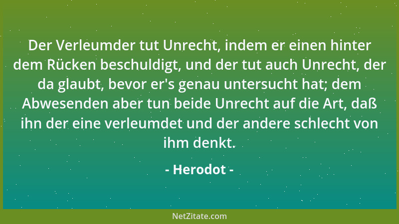 Herodot - Der Verleumder tut Unrecht, indem er einen hinter dem Rücken beschuldigt, und der tut auch Unrecht, der da glaubt...