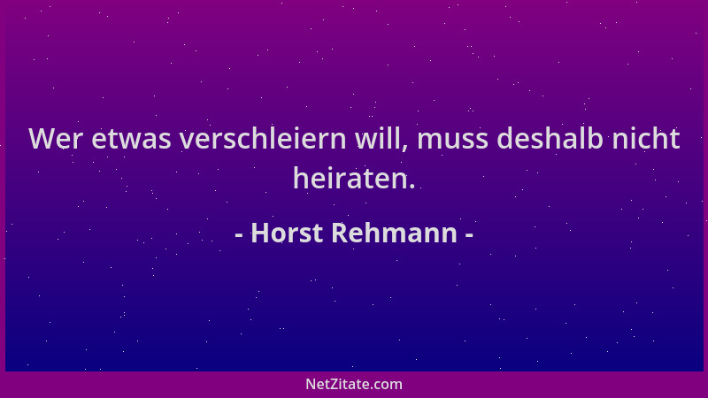 Horst Rehmann - Wer etwas verschleiern will, muss deshalb nicht heiraten....