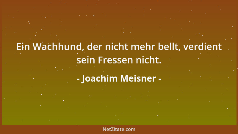 Joachim Meisner - Ein Wachhund, der nicht mehr bellt, verdient sein Fressen nicht....