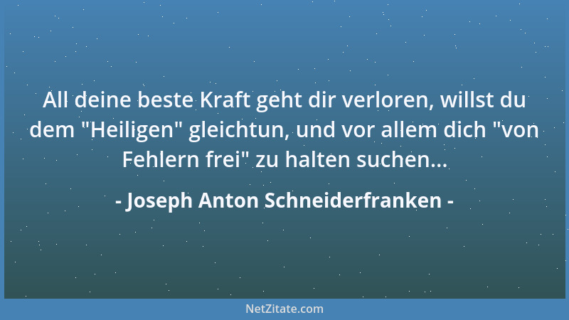 Joseph Anton Schneiderfranken - Deine beste Kraft geht dir verloren, willst du dich von Fehlern frei halten....