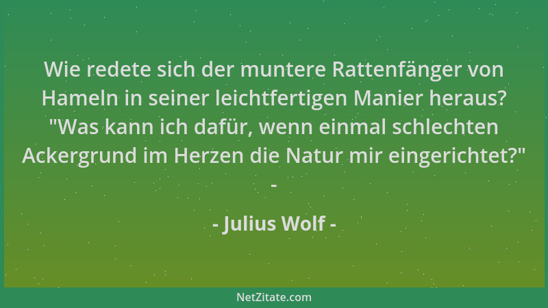 Julius Wolf - Wie redete sich der muntere Rattenfänger von Hameln in seiner leichtfertigen Manier heraus?  "Was kann ich daf...