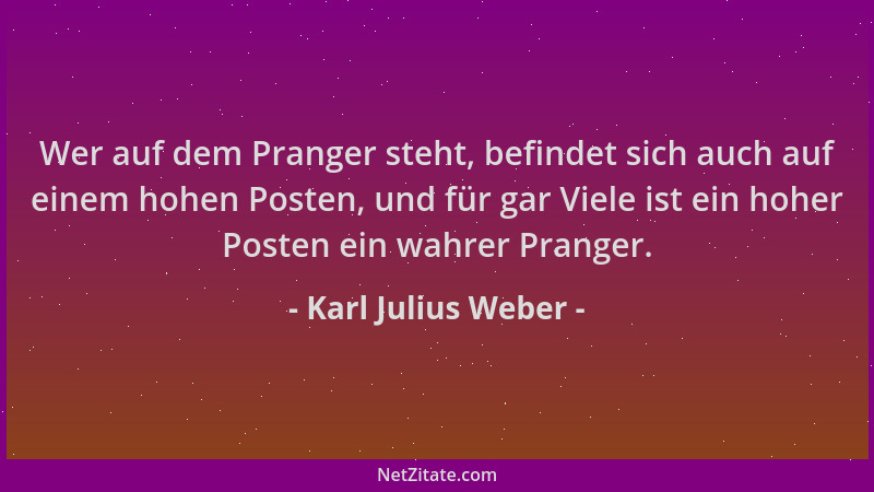 Karl Julius Weber - Wer auf dem Pranger steht, befindet sich auch auf einem hohen Posten, und für gar Viele ist ein hoher P...