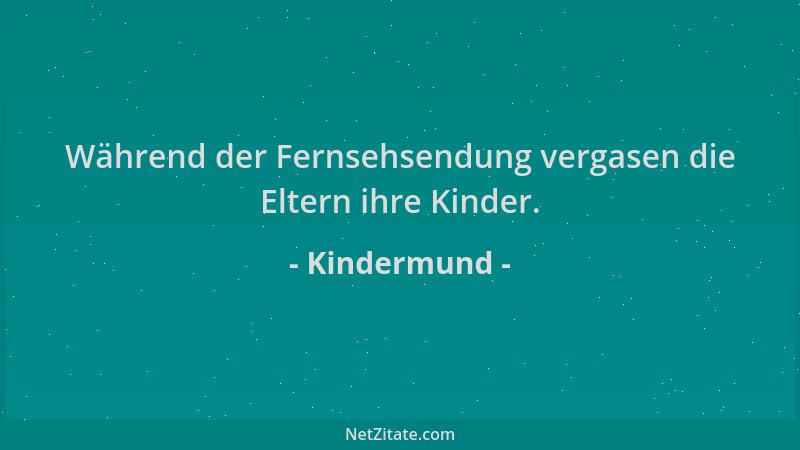 Kindermund - Während der Fernsehsendung vergasen die Eltern ihre Kinder....