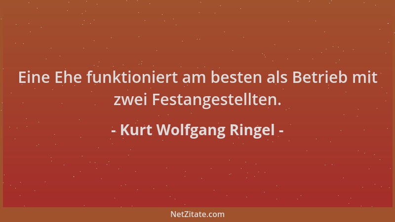 Kurt Wolfgang Ringel - Eine Ehe funktioniert am besten als Betrieb mit zwei Festangestellten....