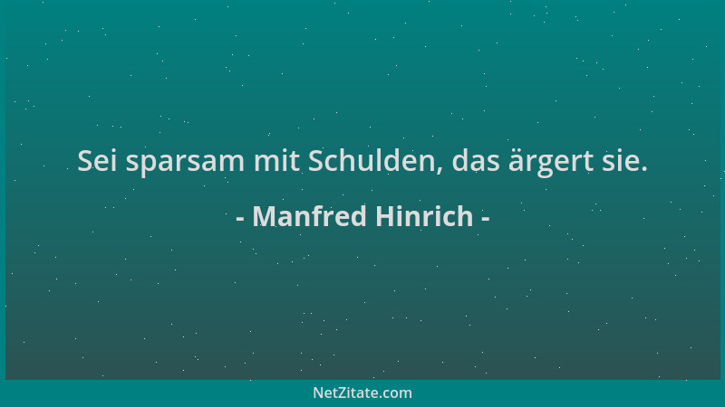 Manfred Hinrich - Sei sparsam mit Schulden, das ärgert sie....