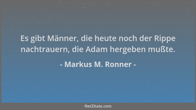 Markus M. Ronner - Es gibt Männer, die heute noch der Rippe nachtrauern, die Adam hergeben mußte....
