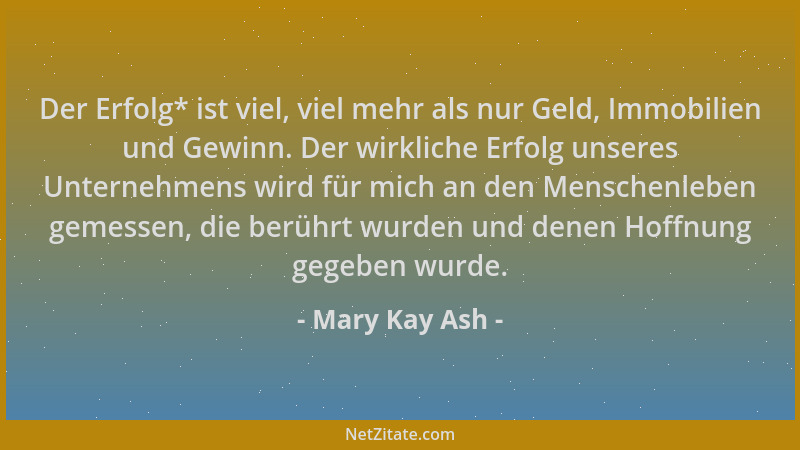 Mary Kay Ash - Der Erfolg* ist viel, viel mehr als nur Geld, Immobilien und Gewinn. Der wirkliche Erfolg unseres Unternehme...