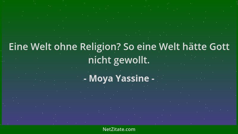 Moya Yassine - Eine Welt ohne Religion? So eine Welt hätte Gott nicht gewollt....