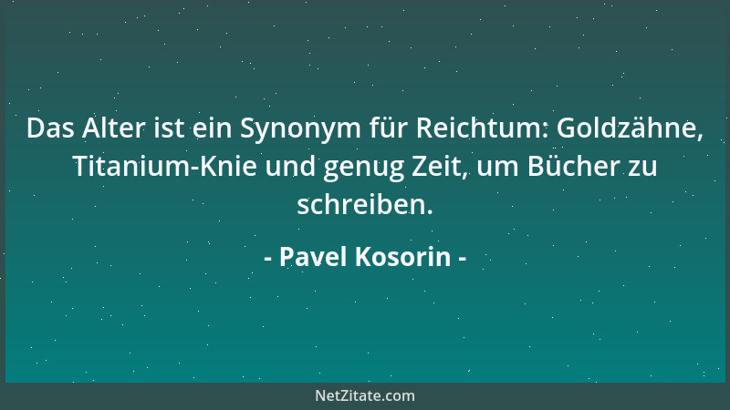 Pavel Kosorin - Das Alter ist ein Synonym für Reichtum: Goldzähne, Titanium-Knie und genug Zeit, um Bücher zu schreiben....