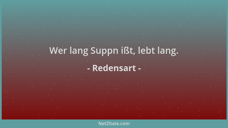 Redensart - Wer lang Suppn ißt, lebt lang....