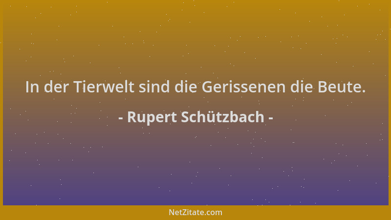 Rupert Schützbach - In der Tierwelt sind die Gerissenen die Beute....