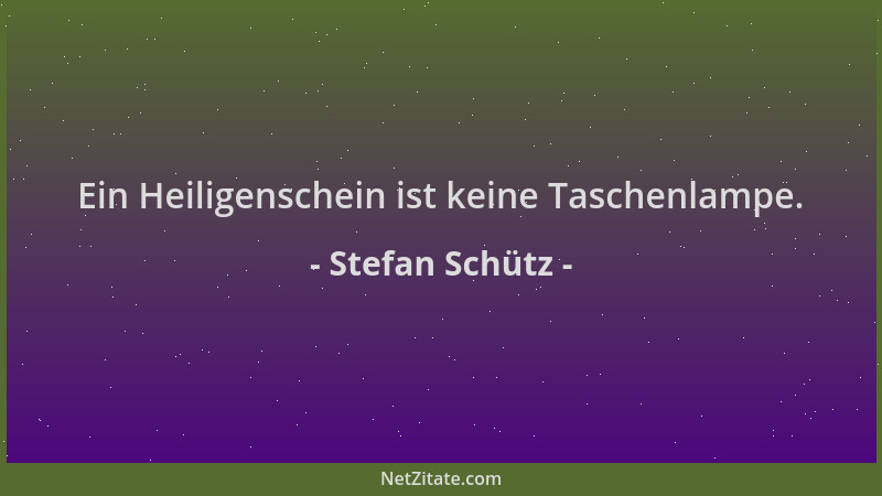 Stefan Schütz - Ein Heiligenschein ist keine Taschenlampe....
