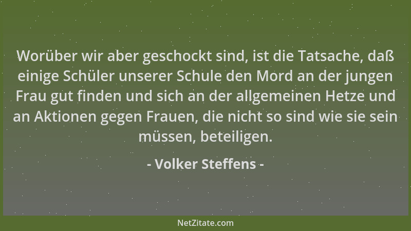 Volker Steffens - Worüber wir aber geschockt sind, ist die Tatsache, daß einige Schüler unserer Schule den Mord an der jung...