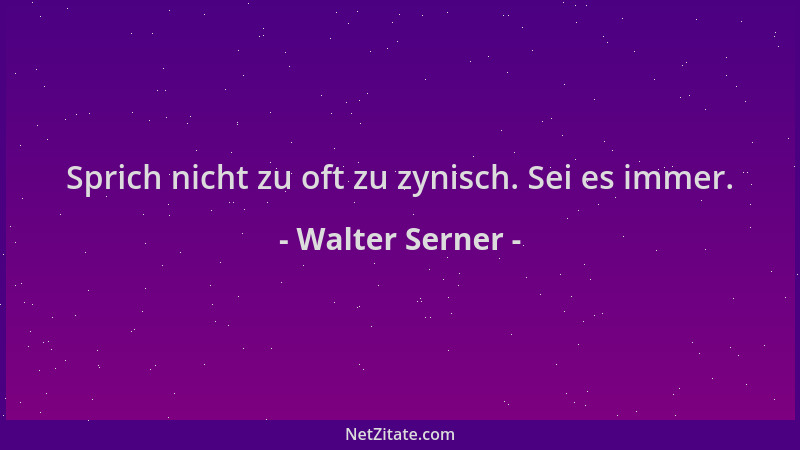 Walter Serner - Sprich nicht zu oft zu zynisch. Sei es immer....