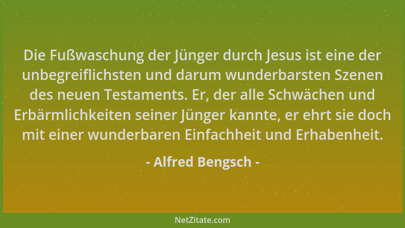 Alfred Bengsch - Die Fußwaschung der Jünger durch Jesus ist eine der unbegreiflichsten und darum wunderbarsten Szenen des n...