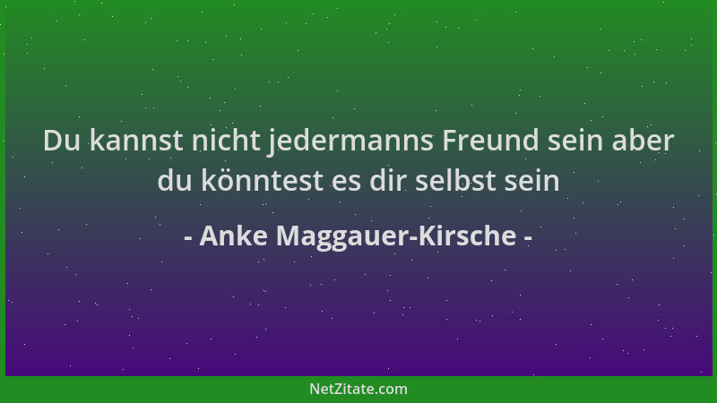 Anke Maggauer-Kirsche - Du kannst nicht jedermanns Freund sein aber du könntest es dir selbst sein...