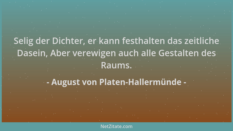 August von Platen-Hallermünde - Selig der Dichter, er kann festhalten das zeitliche Dasein, Aber verewigen auch alle Gestal...