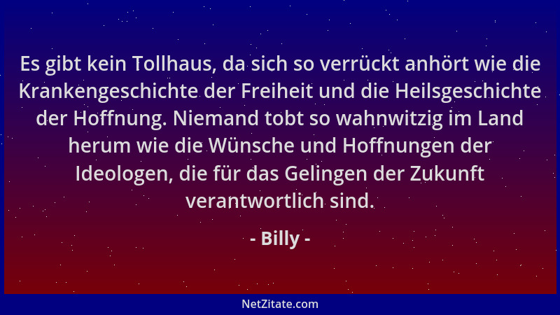 Billy - Es gibt kein Tollhaus, da sich so verrückt anhört wie die Krankengeschichte der Freiheit und die Heilsgeschichte de...