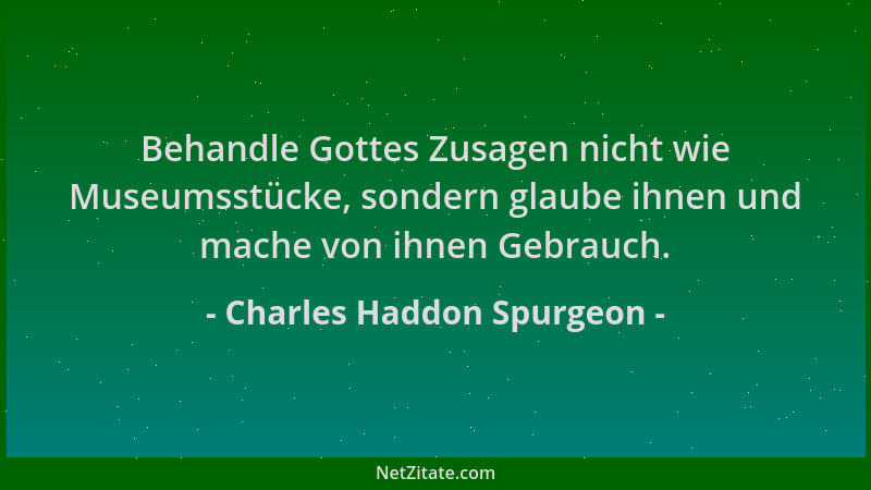 Charles Haddon Spurgeon - Behandle Gottes Zusagen nicht wie Museumsstücke, sondern glaube ihnen und mache von ihnen Gebrauc...