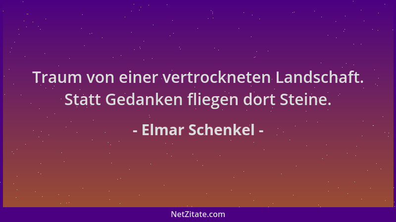 Elmar Schenkel - Traum von einer vertrockneten Landschaft. Statt Gedanken fliegen dort Steine....