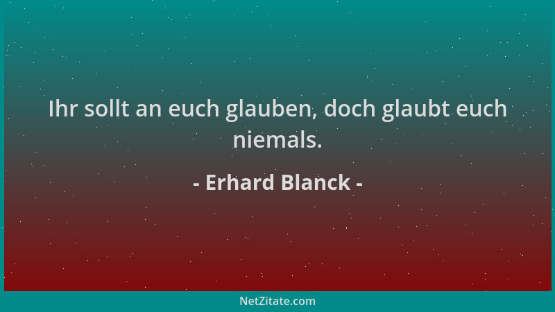 Erhard Blanck - Ihr sollt an euch glauben, doch glaubt euch niemals....