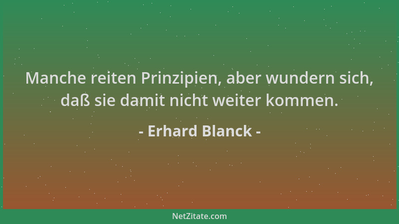 Erhard Blanck - Manche reiten Prinzipien, aber wundern sich, daß sie damit nicht weiter kommen....