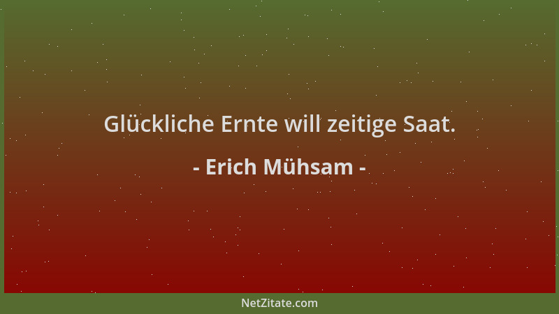 Erich Mühsam - Glückliche Ernte will zeitige Saat....