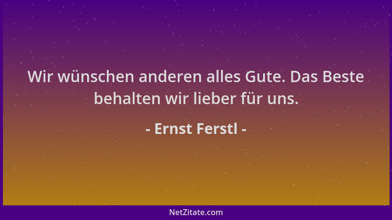 Ernst Ferstl - Wir wünschen anderen alles Gute. Das Beste behalten wir lieber für uns....