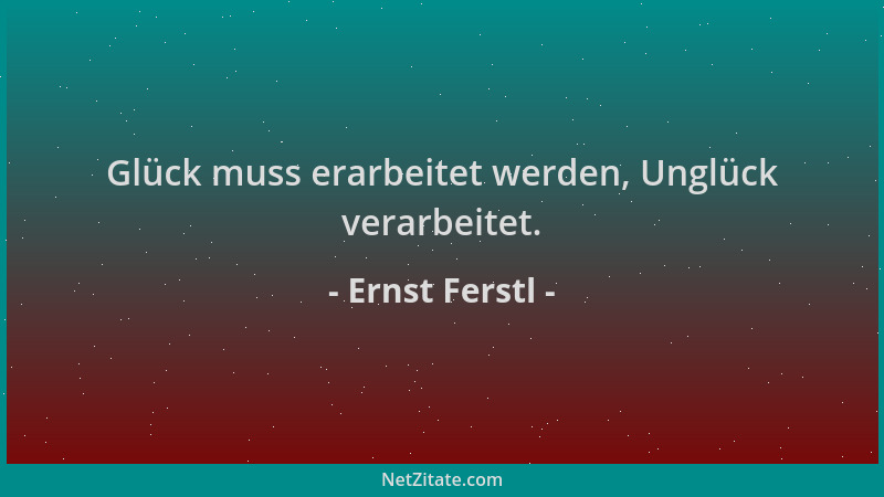 Ernst Ferstl - Glück muss erarbeitet werden, Unglück verarbeitet....
