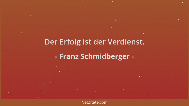 Franz Schmidberger - Der Erfolg ist der Verdienst....