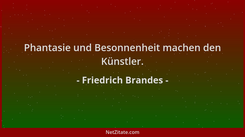 Friedrich Brandes - Phantasie und Besonnenheit machen den Künstler....